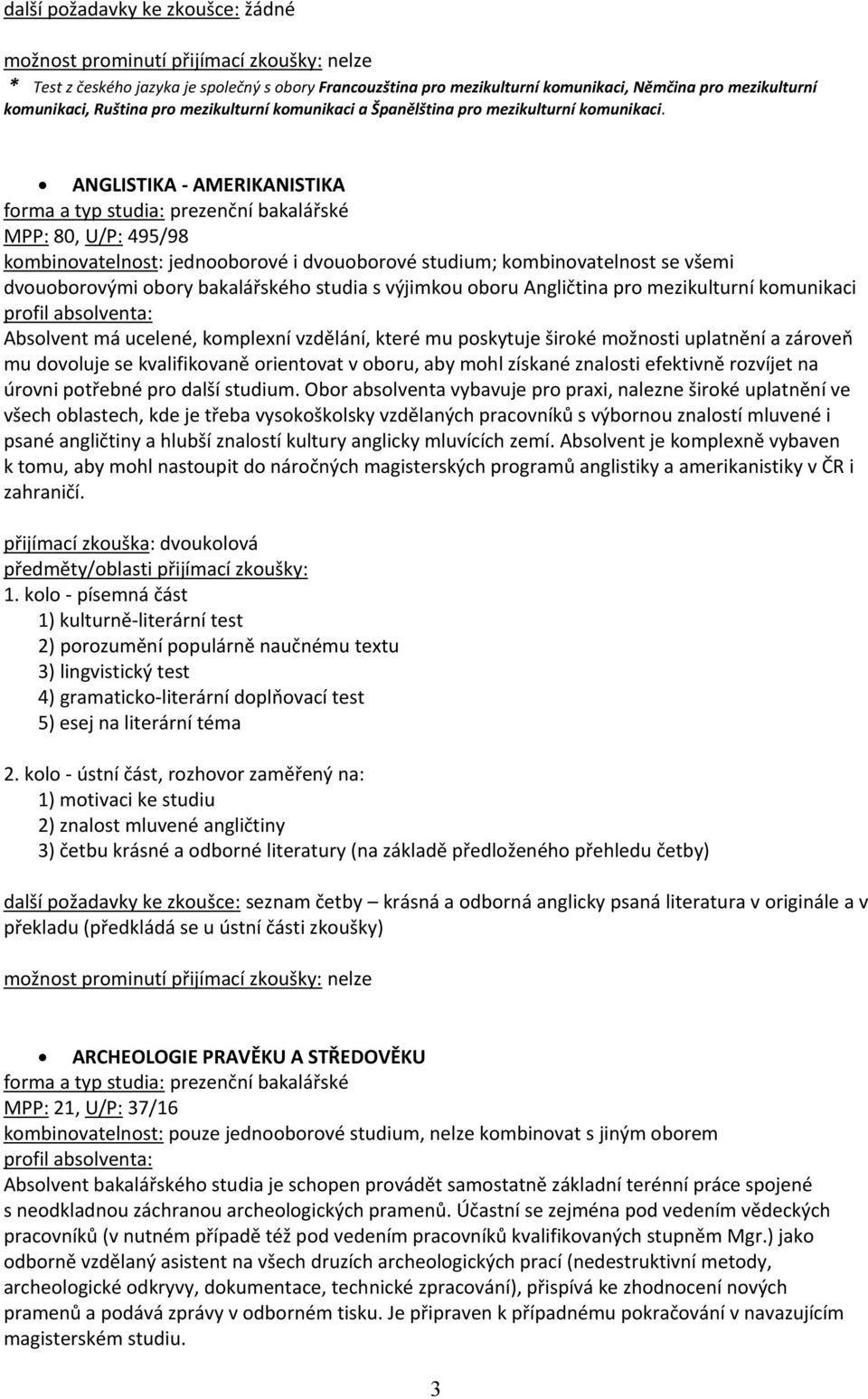 ANGLISTIKA - AMERIKANISTIKA MPP: 80, U/P: 495/98 dvouoborovými obory bakalářského studia s výjimkou oboru Angličtina pro mezikulturní komunikaci Absolvent má ucelené, komplexní vzdělání, které mu