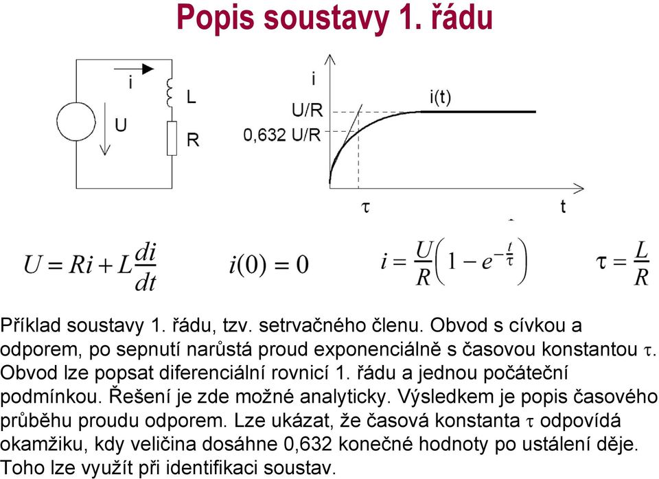 Obvod lze popsat diferenciální rovnicí 1. řádu a jednou počáteční podmínkou. Řešení je zde možné analyticky.