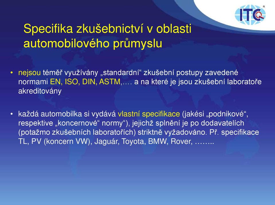 a na které je jsou zkušební laboratoře akreditovány každá automobilka si vydává vlastní specifikace (jakési