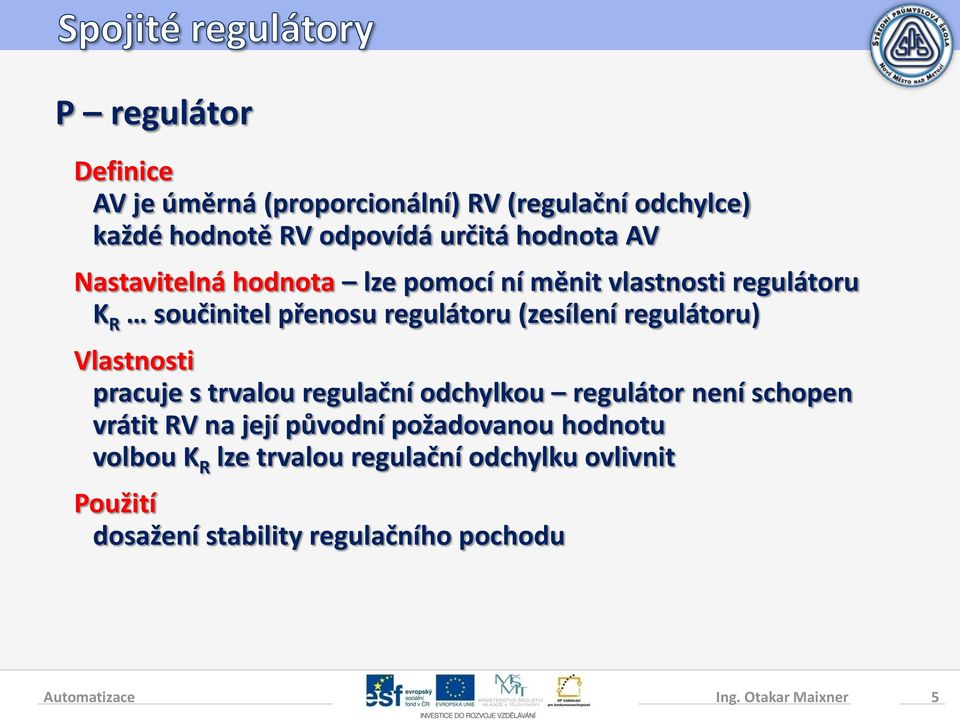 Vlastnosti pracuje s trvalou regulační odchylkou regulátor není schopen vrátit RV na její původní požadovanou hodnotu