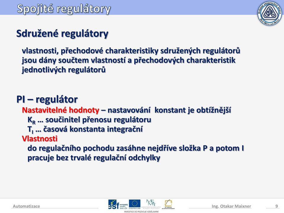 nastavování konstant je obtížnější K R součinitel přenosu regulátoru T I časová konstanta integrační