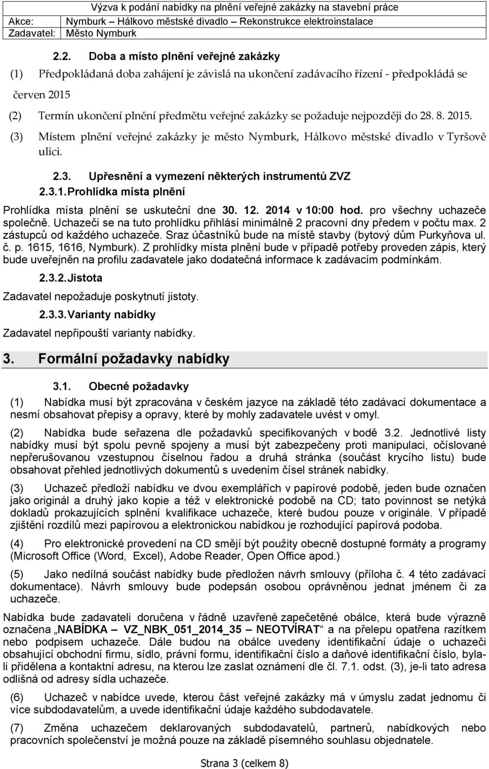 12. 2014 v 10:00 hod. pro všechny uchazeče společně. Uchazeči se na tuto prohlídku přihlásí minimálně 2 pracovní dny předem v počtu max. 2 zástupců od každého uchazeče.