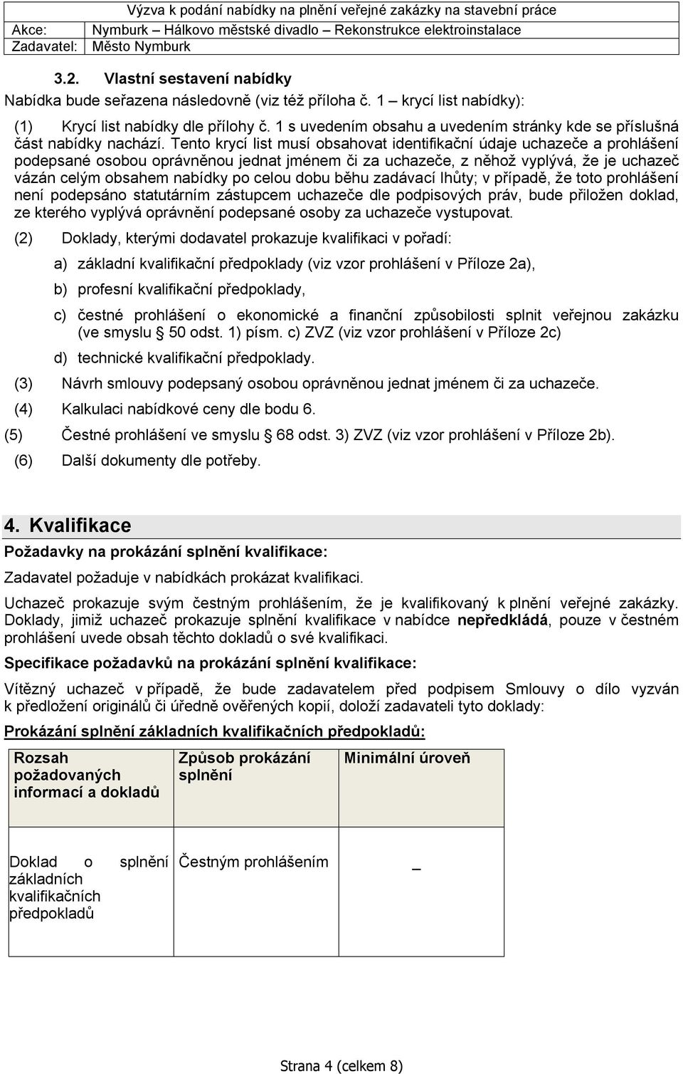 Tento krycí list musí obsahovat identifikační údaje uchazeče a prohlášení podepsané osobou oprávněnou jednat jménem či za uchazeče, z něhož vyplývá, že je uchazeč vázán celým obsahem nabídky po celou