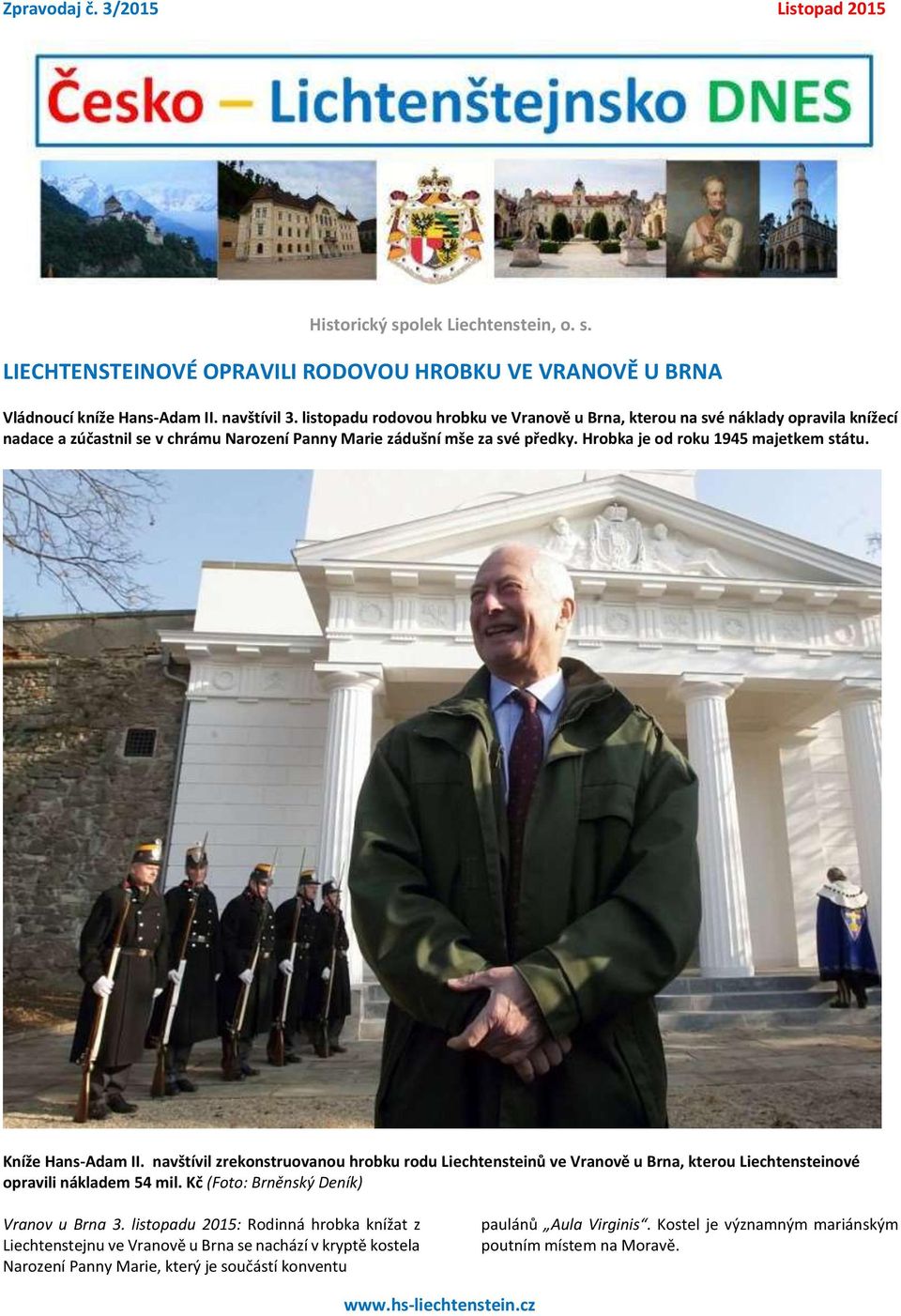 Hrobka je od roku 1945 majetkem státu. Kníže Hans-Adam II. navštívil zrekonstruovanou hrobku rodu Liechtensteinů ve Vranově u Brna, kterou Liechtensteinové opravili nákladem 54 mil.