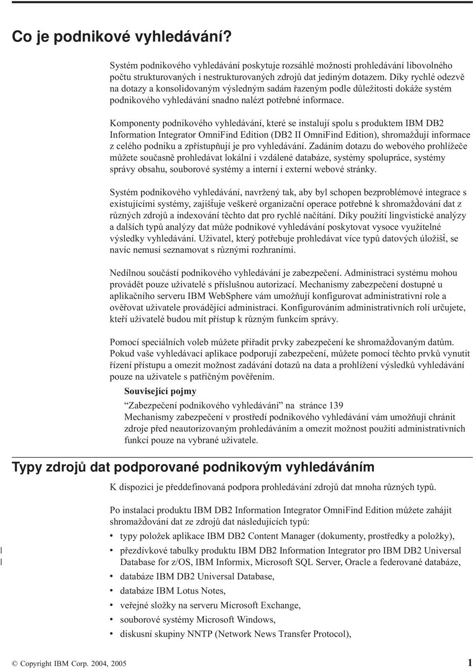 Komponenty podnikového vyhledávání, které se instalují spolu s produktem IBM DB2 Information Integrator OmniFind Edition (DB2 II OmniFind Edition), shromažďují informace z celého podniku a