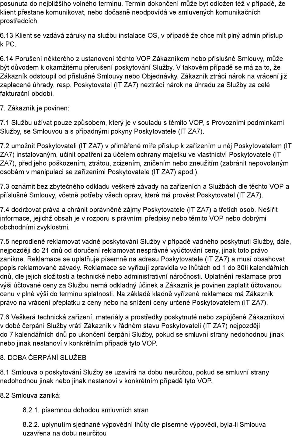 14 Porušení některého z ustanovení těchto VOP Zákazníkem nebo příslušné Smlouvy, může být důvodem k okamžitému přerušení poskytování Služby.