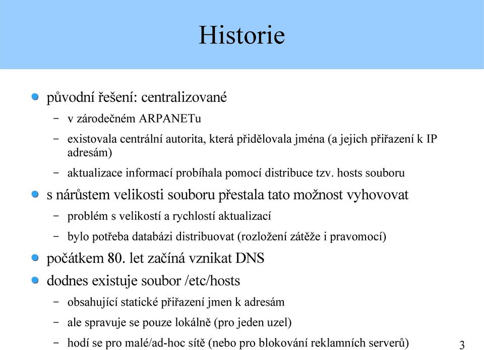 hosts souboru s nárůstem velikosti souboru přestala tato možnost vyhovovat problém s velikostí a rychlostí aktualizací bylo potřeba databázi distribuovat