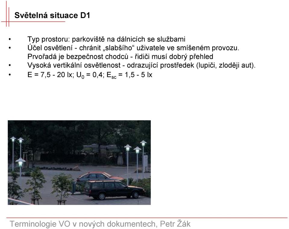 Prvořadá je bezpečnost chodců - řidiči musí dobrý přehled Vysoká vertikální
