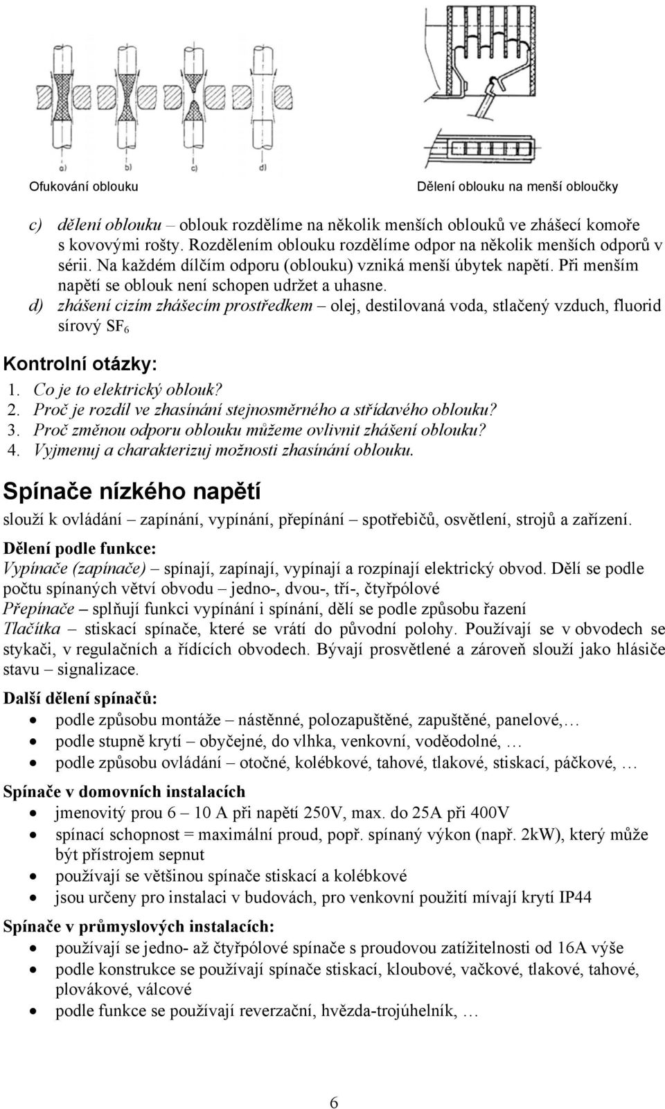 d) zhášení cizím zhášecím prostředkem olej, destilovaná voda, stlačený vzduch, fluorid sírový SF 6 Kontrolní otázky: 1. Co je to elektrický oblouk? 2.