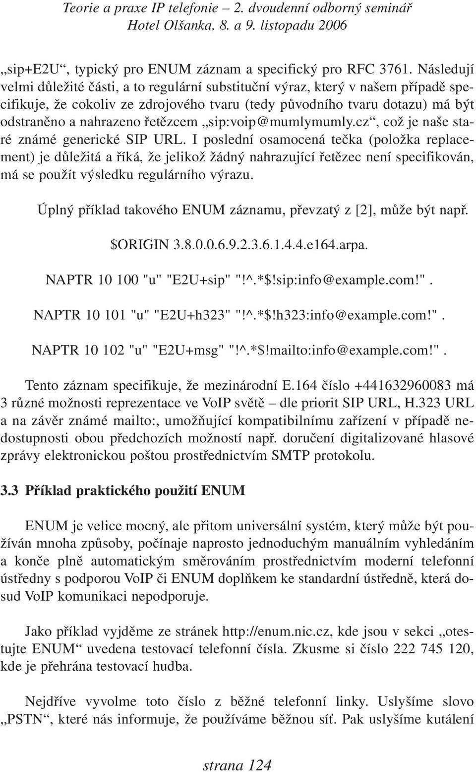 řetězcem sip:voip@mumlymumly.cz, což je naše staré známé generické SIP URL.