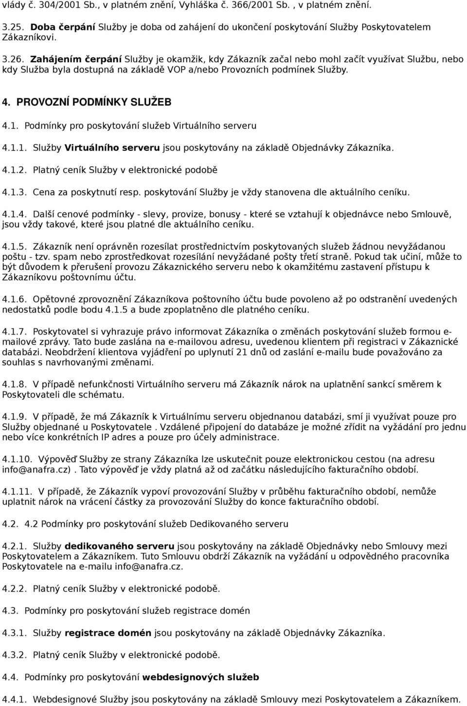 1. Podmínky pro poskytování služeb Virtuálního serveru 4.1.1. Služby Virtuálního serveru jsou poskytovány na základě Objednávky Zákazníka. 4.1.2. Platný ceník Služby v elektronické podobě 4.1.3.