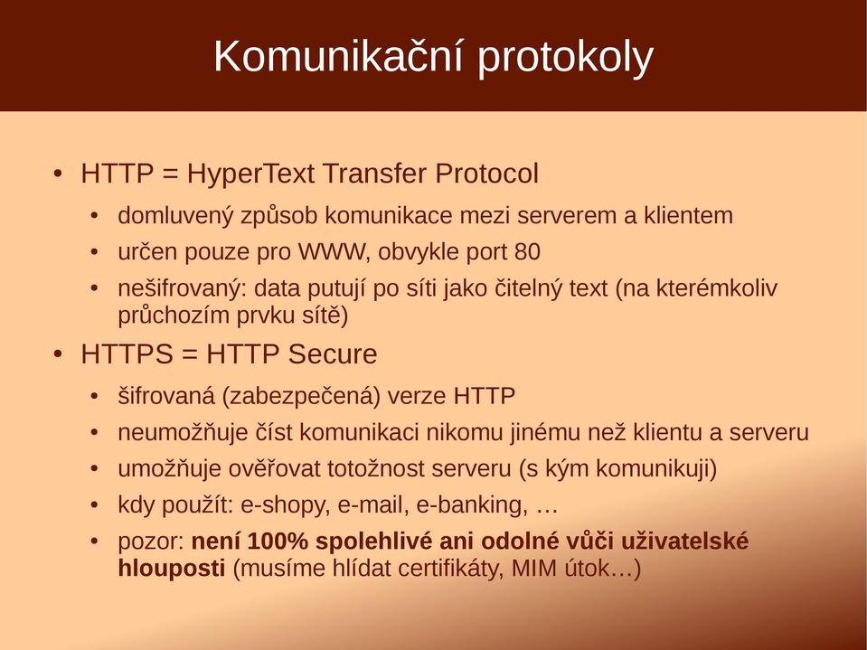 (zabezpečená) verze HTTP neumožňuje číst komunikaci nikomu jinému než klientu a serveru umožňuje ověřovat totožnost serveru (s kým