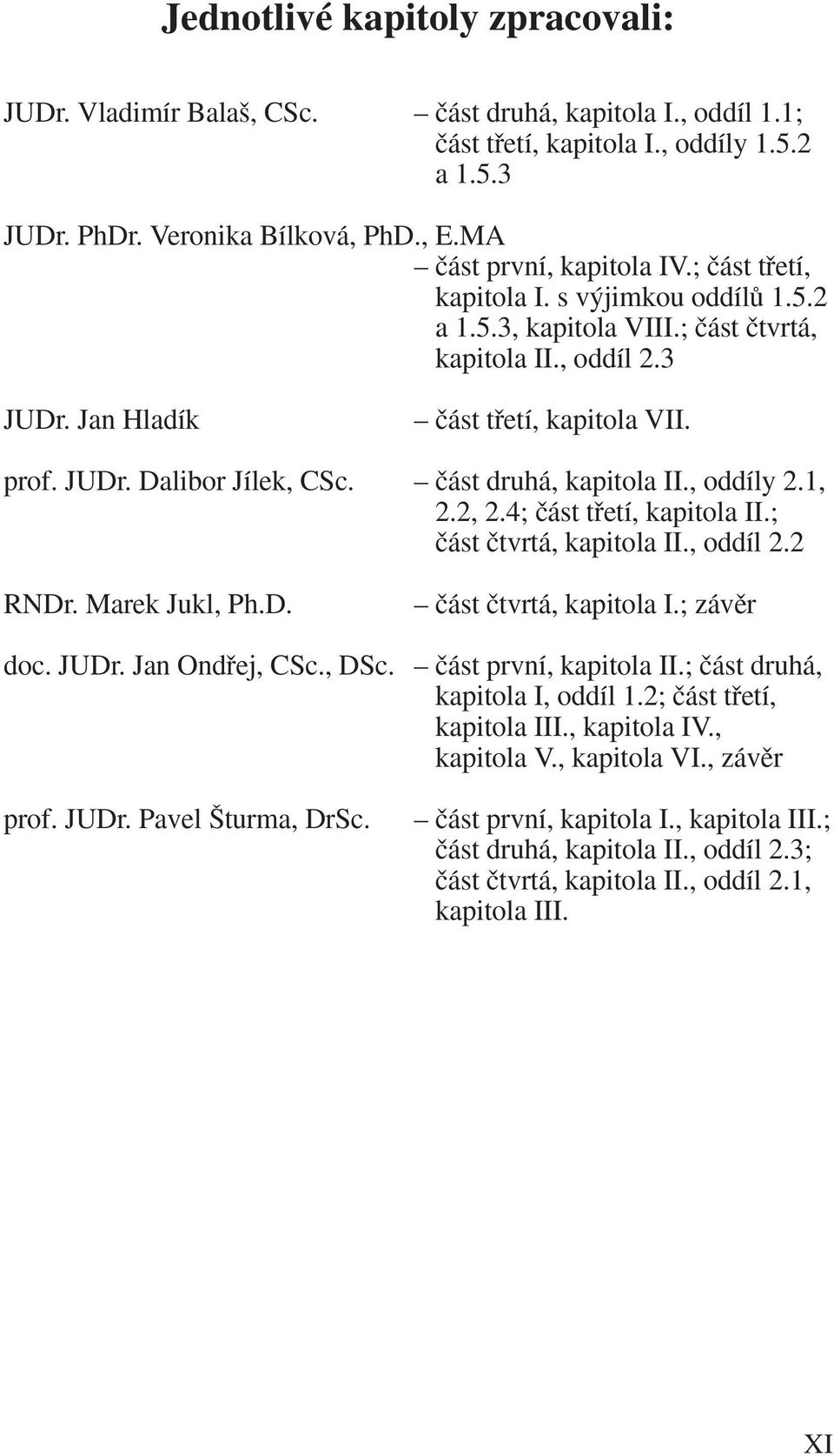 ãást druhá, kapitola II., oddíly 2.1, 2.2, 2.4; ãást tfietí, kapitola II.; ãást ãtvrtá, kapitola II., oddíl 2.2 RNDr. Marek Jukl, Ph.D. ãást ãtvrtá, kapitola I.; závûr doc. JUDr. Jan Ondfiej, CSc.