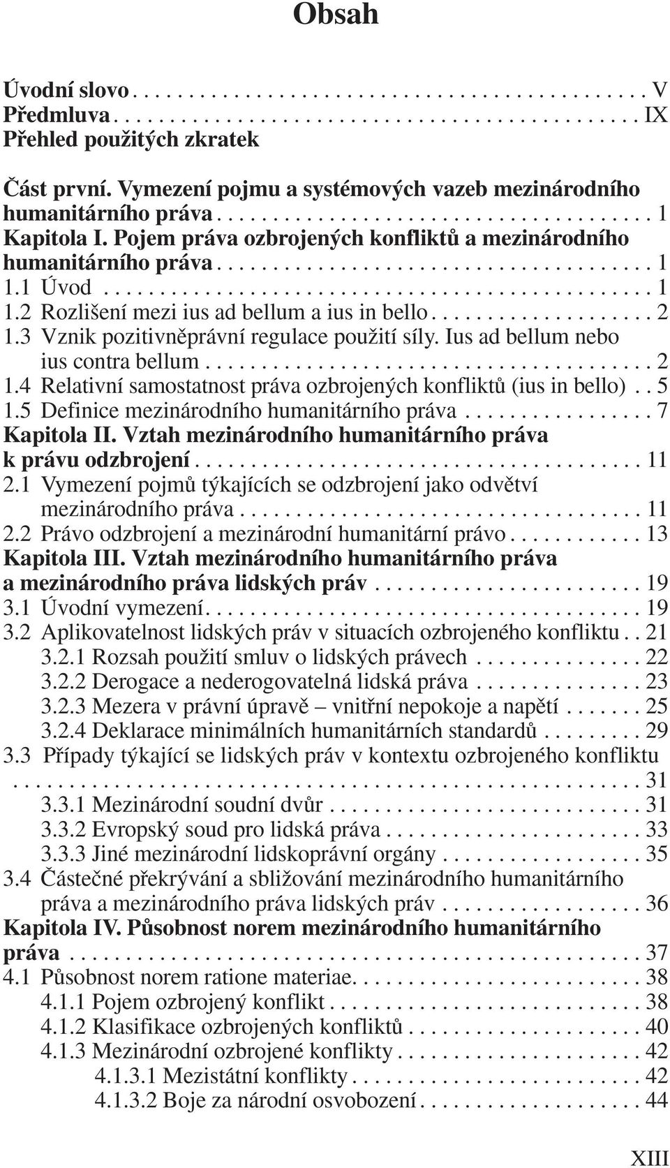 1 Úvod................................................. 1 1.2 Rozli ení mezi ius ad bellum a ius in bello.................... 2 1.3 Vznik pozitivnûprávní regulace pouïití síly.