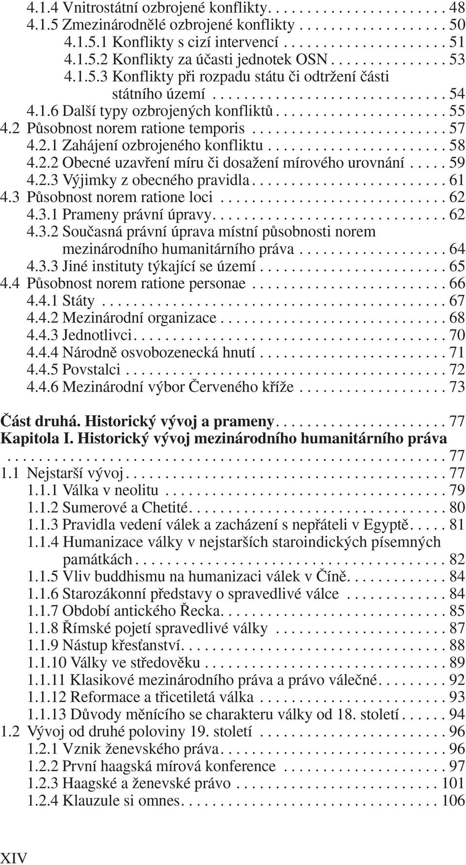 2 PÛsobnost norem ratione temporis......................... 57 4.2.1 Zahájení ozbrojeného konfliktu....................... 58 4.2.2 Obecné uzavfiení míru ãi dosaïení mírového urovnání..... 59 4.2.3 V jimky z obecného pravidla.