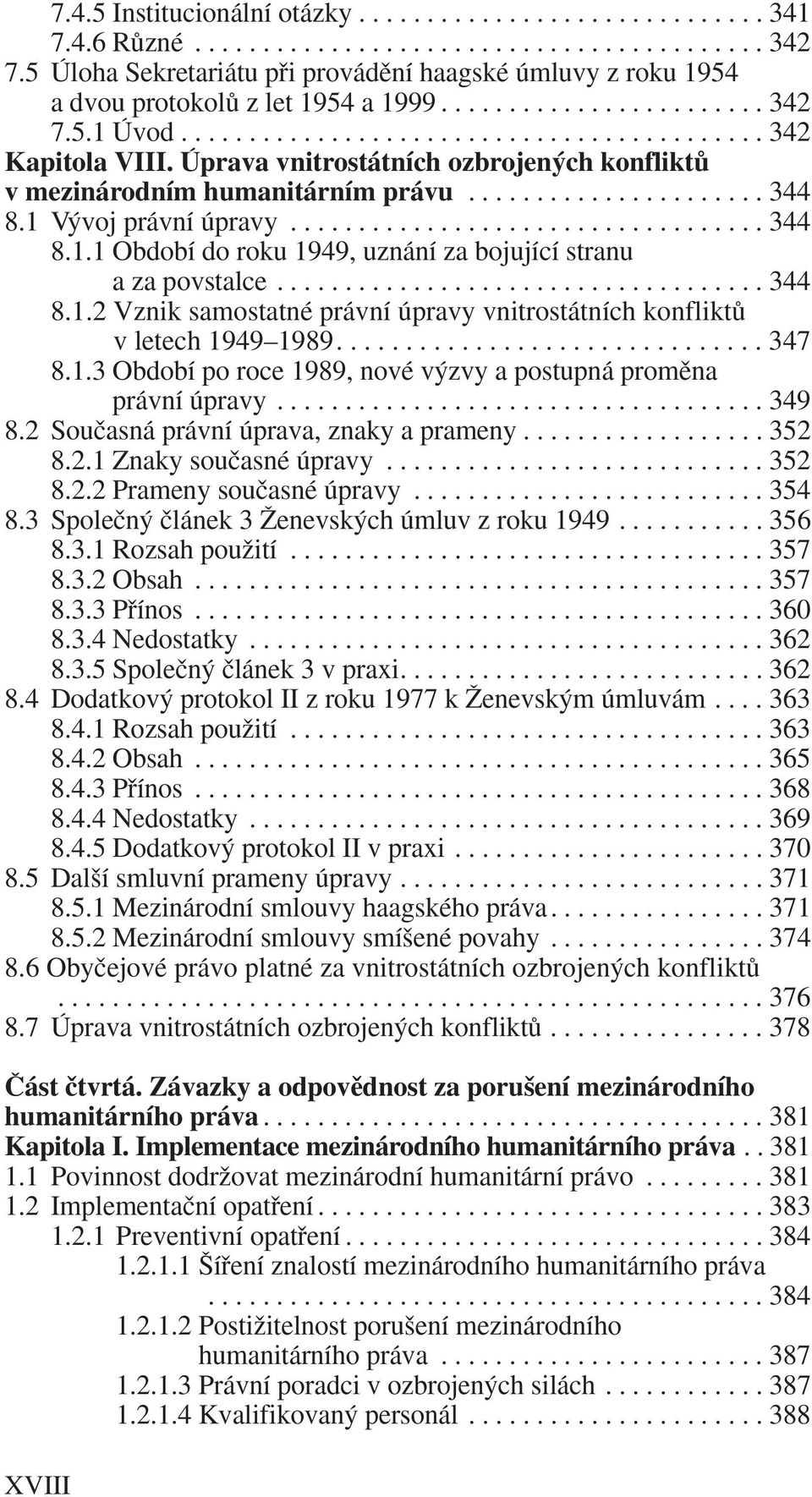 Úprava vnitrostátních ozbrojen ch konfliktû v mezinárodním humanitárním právu...................... 344 8.1 V voj právní úpravy................................... 344 8.1.1 Období do roku 1949, uznání za bojující stranu a za povstalce.