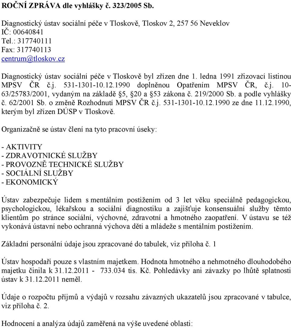 219/2000 Sb. a podle vyhlášky č. 62/2001 Sb. o změně Rozhodnutí MPSV ČR č.j. 531-1301-10.12.1990 ze dne 11.12.1990, kterým byl zřízen DÚSP v Tloskově.