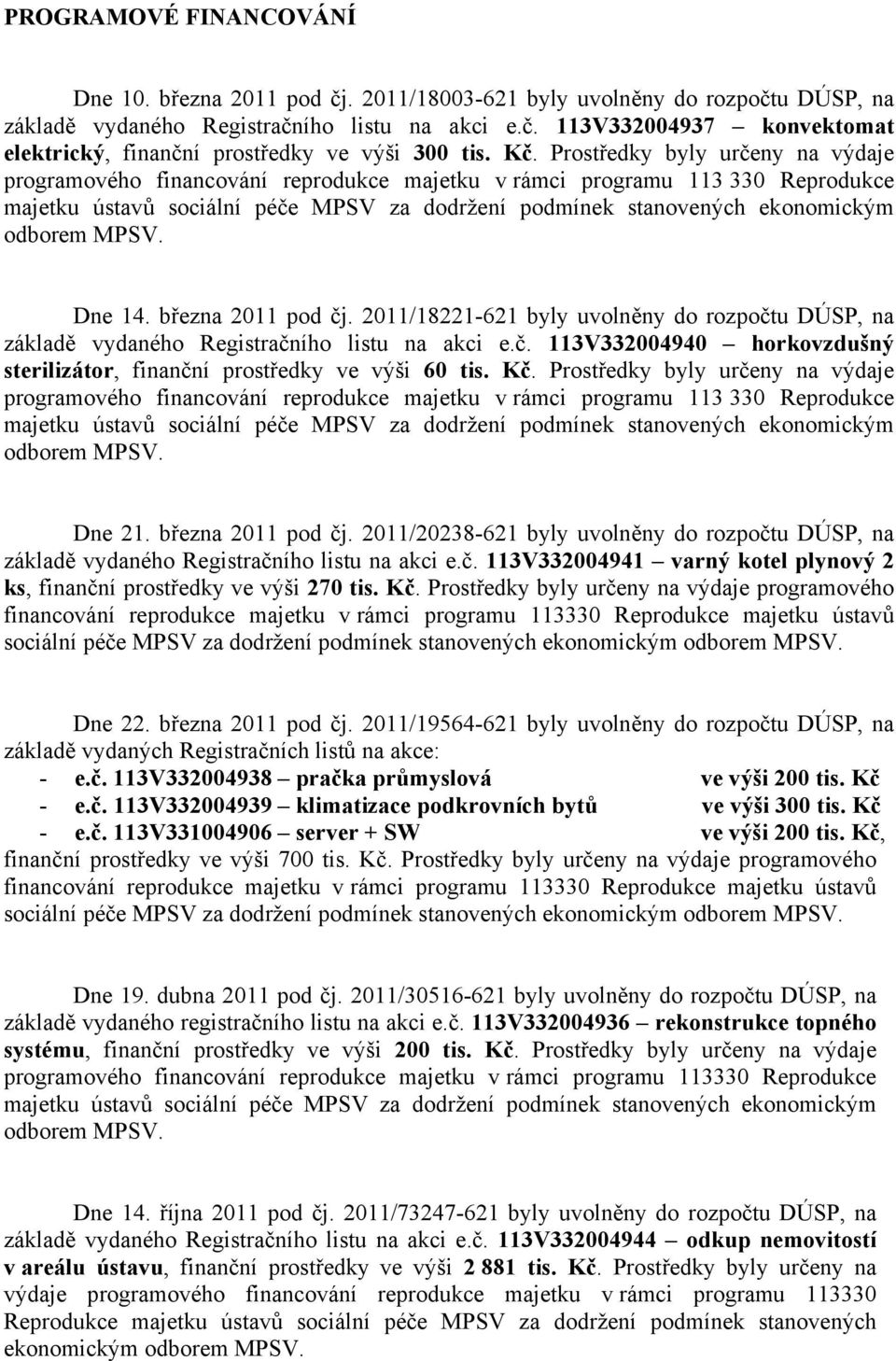 odborem MPSV. Dne 14. března 2011 pod čj. 2011/18221-621 byly uvolněny do rozpočtu DÚSP, na základě vydaného Registračního listu na akci e.č. 113V332004940 horkovzdušný sterilizátor, finanční prostředky ve výši 60 tis.