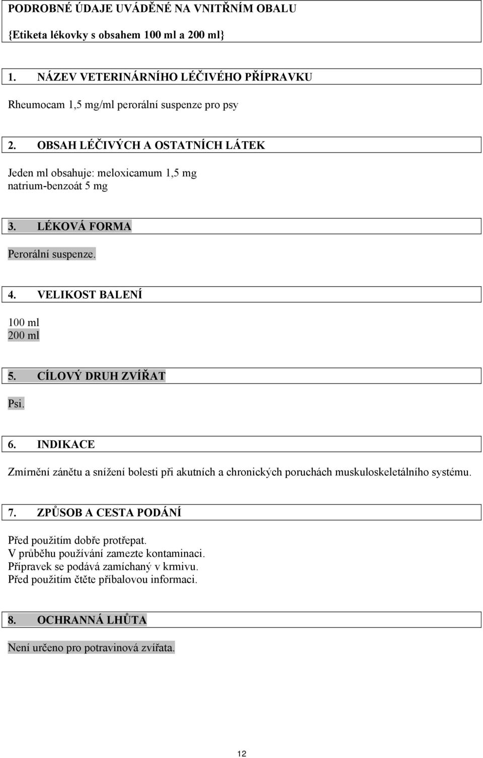 CÍLOVÝ DRUH ZVÍŘAT Psi. 6. INDIKACE Zmírnění zánětu a snížení bolesti při akutních a chronických poruchách muskuloskeletálního systému. 7.