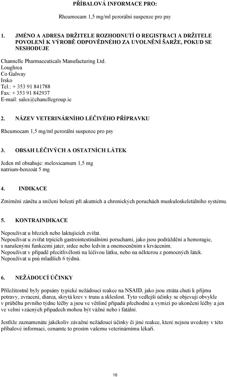 Loughrea Co Galway Irsko Tel.: + 353 91 841788 Fax: + 353 91 842937 E-mail: sales@chanellegroup.ie 2. NÁZEV VETERINÁRNÍHO LÉČIVÉHO PŘÍPRAVKU Rheumocam 1,5 mg/ml perorální suspenze pro psy 3.