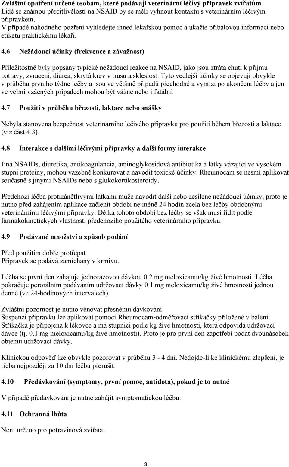 6 Nežádoucí účinky (frekvence a závažnost) Příležitostně byly popsány typické nežádoucí reakce na NSAID, jako jsou ztráta chuti k příjmu potravy, zvracení, diarea, skrytá krev v trusu a skleslost.