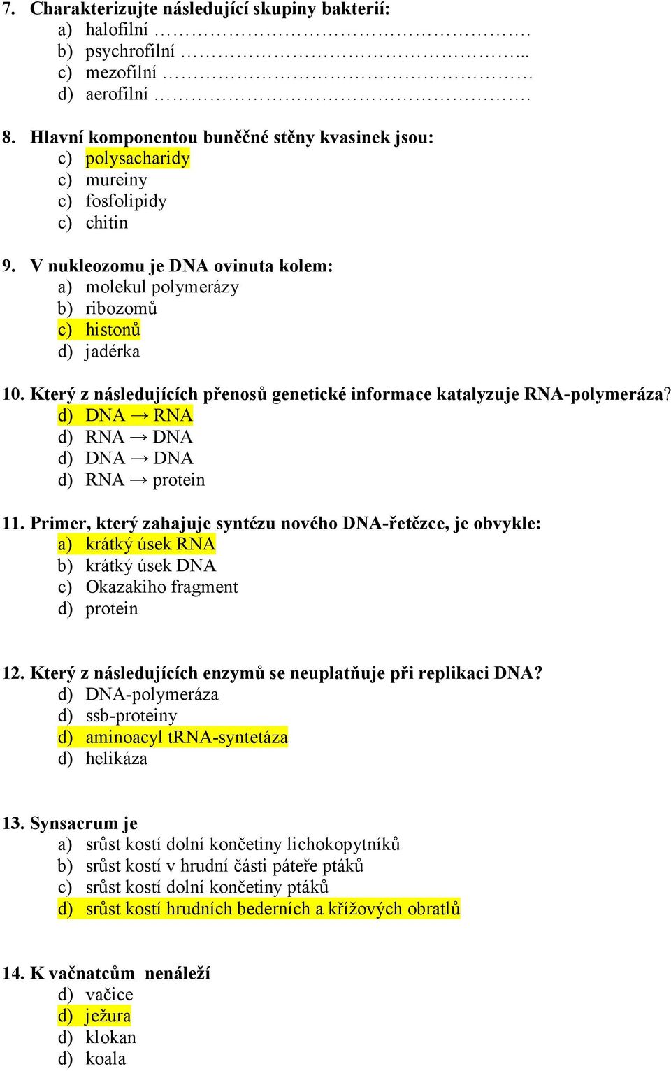 Který z následujících přenosů genetické informace katalyzuje R A-polymeráza? d) DNA RNA d) RNA DNA d) DNA DNA d) RNA protein 11.