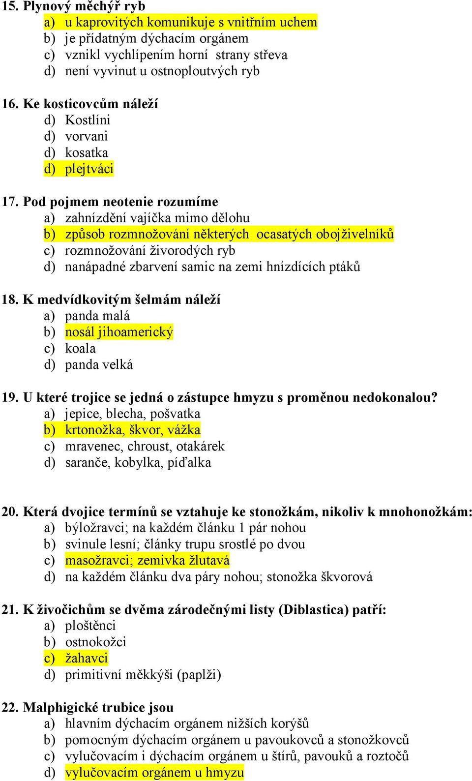 Pod pojmem neotenie rozumíme a) zahnízdění vajíčka mimo dělohu b) způsob rozmnožování některých ocasatých obojživelníků c) rozmnožování živorodých ryb d) nanápadné zbarvení samic na zemi hnízdících