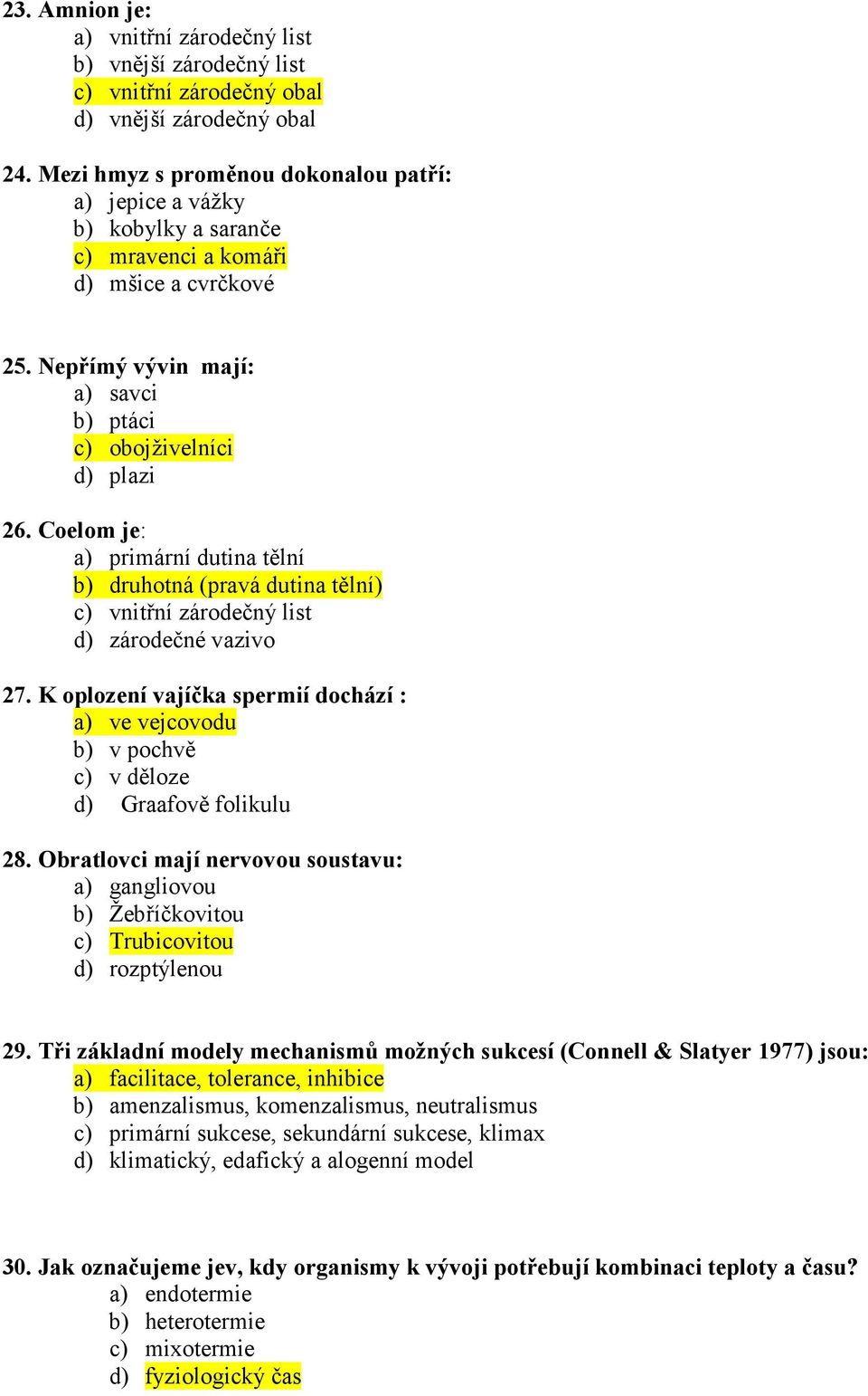 Coelom je: a) primární dutina tělní b) druhotná (pravá dutina tělní) c) vnitřní zárodečný list d) zárodečné vazivo 27.