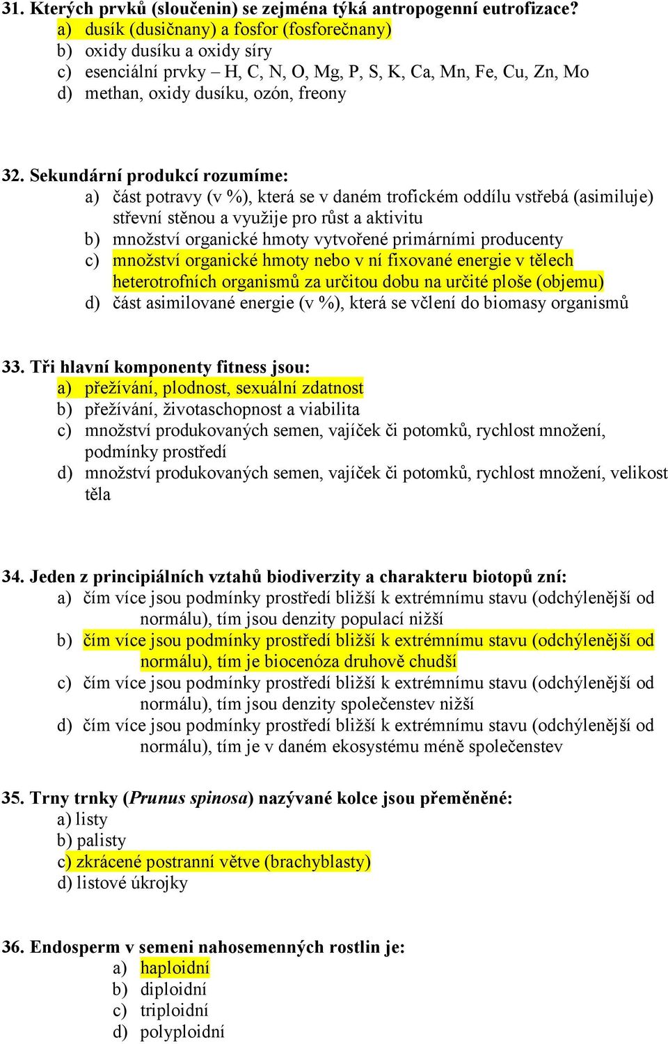 Sekundární produkcí rozumíme: a) část potravy (v %), která se v daném trofickém oddílu vstřebá (asimiluje) střevní stěnou a využije pro růst a aktivitu b) množství organické hmoty vytvořené