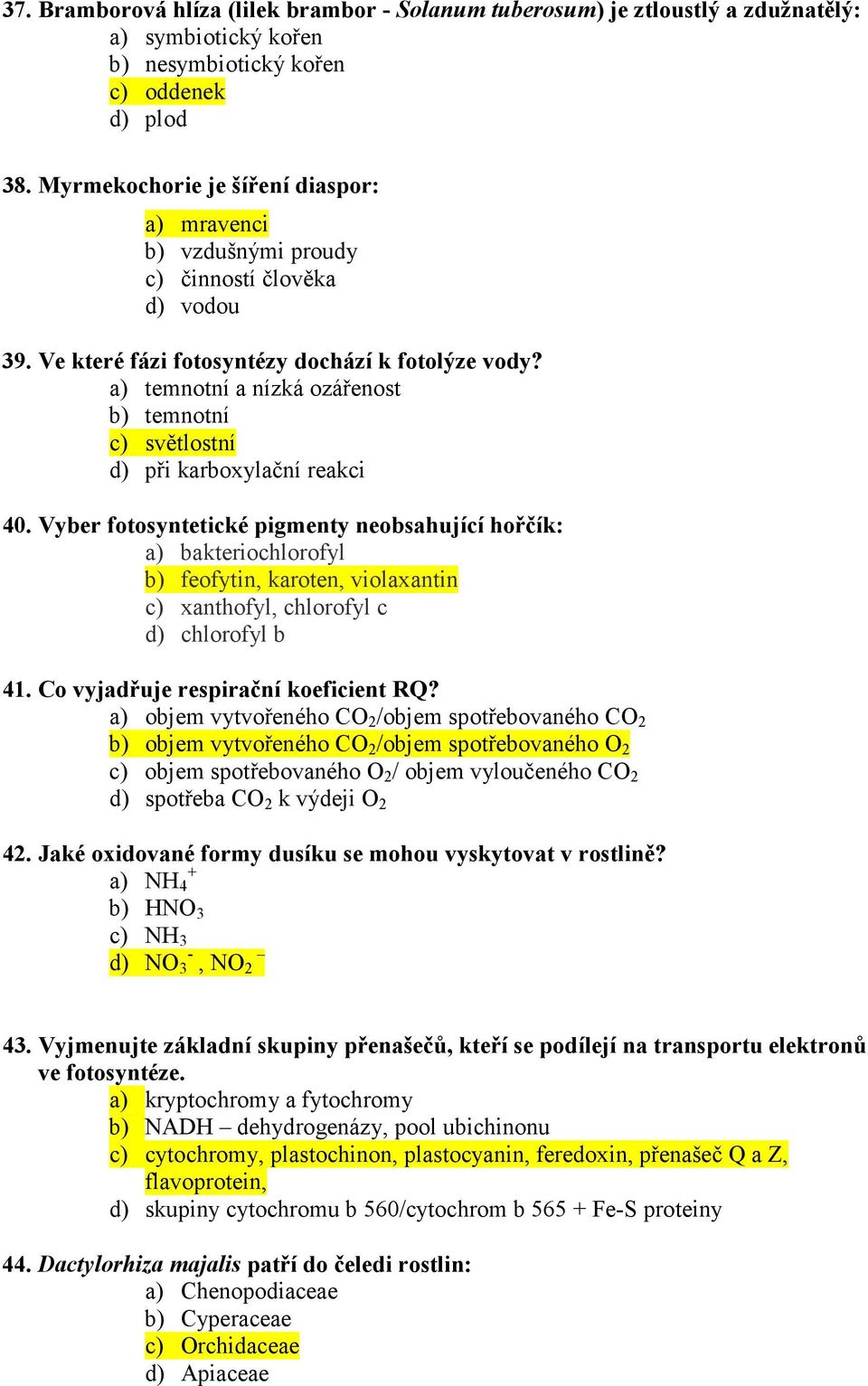 a) temnotní a nízká ozářenost b) temnotní c) světlostní d) při karboxylační reakci 40.
