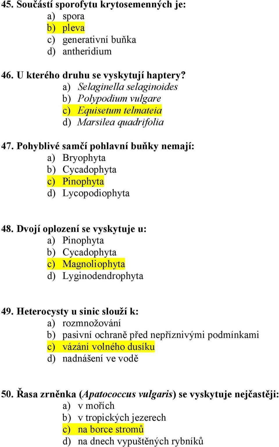 Pohyblivé samčí pohlavní buňky nemají: a) Bryophyta b) Cycadophyta c) Pinophyta d) Lycopodiophyta 48.