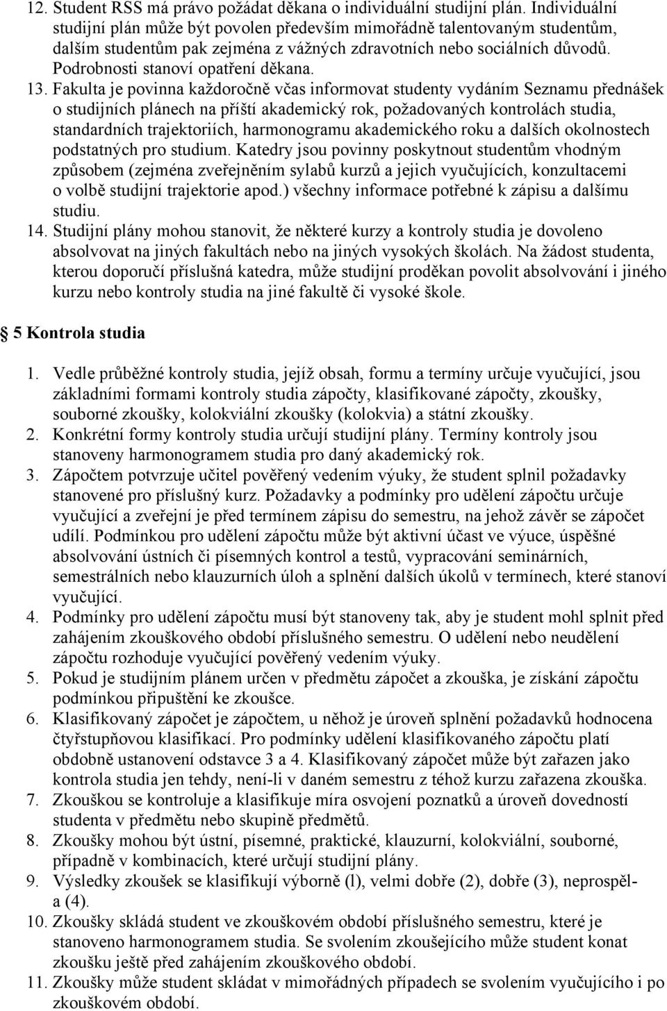 13. Fakulta je povinna každoročně včas informovat studenty vydáním Seznamu přednášek o studijních plánech na příští akademický rok, požadovaných kontrolách studia, standardních trajektoriích,