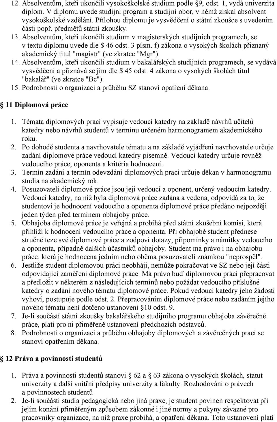 Absolventům, kteří ukončili studium v magisterských studijních programech, se v textu diplomu uvede dle $ 46 odst. 3 písm.