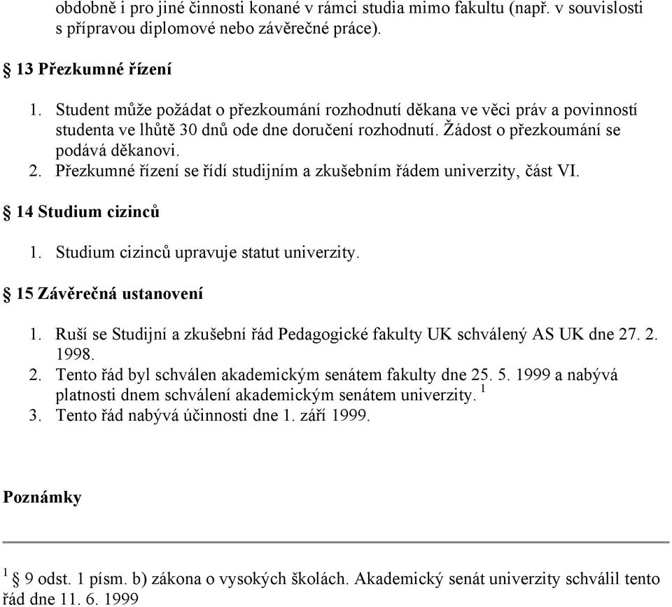 Přezkumné řízení se řídí studijním a zkušebním řádem univerzity, část VI. 14 Studium cizinců 1. Studium cizinců upravuje statut univerzity. 15 Závěrečná ustanovení 1.