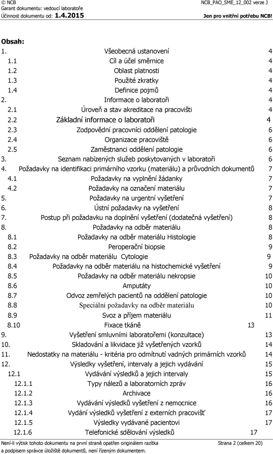 Seznam nabízených služeb poskytovaných v laboratoři 6 4. Požadavky na identifikaci primárního vzorku (materiálu) a průvodních dokumentů 7 4.1 Požadavky na vyplnění žádanky 7 4.