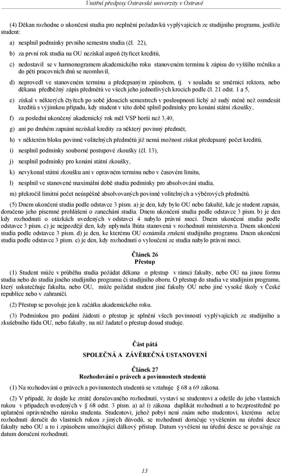 neomluvil, d) neprovedl ve stanoveném termínu a předepsaným způsobem, tj. v souladu se směrnicí rektora, nebo děkana předběžný zápis předmětů ve všech jeho jednotlivých krocích podle čl. 21 odst.