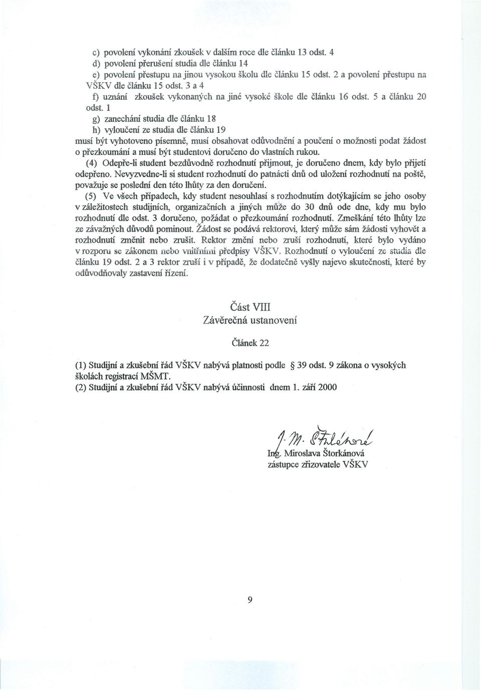 1 g) zanechání studia dle článku 18 h) vyloučení ze studia dle článku 19 musí být vyhotoveno písemně, musí obsahovat odůvodnění a poučení o možnosti podat žádost o přezkoumání a musí být studentovi