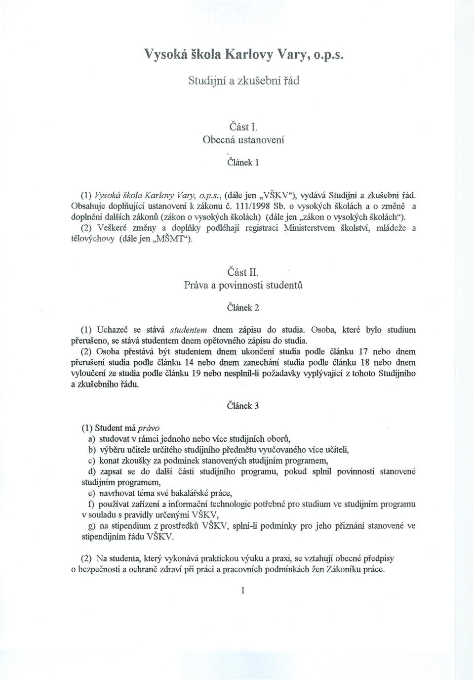 (2) Veškeré změny a doplňky podléhají registraci Ministerstvem školství, mládeže a tělovýchovy (dále jen "MŠMT"). Část II.