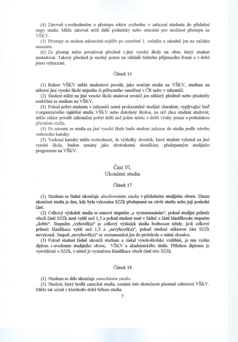 Takový přechod je možný pouze na základě řádného přijímacího řízení a v době jemu vyhrazené.