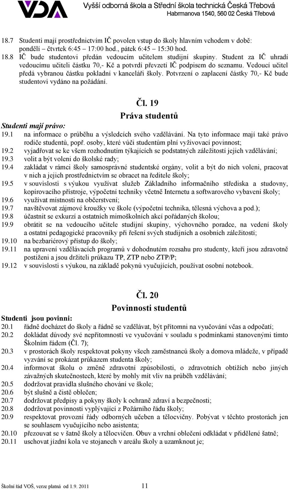 Vedoucí učitel předá vybranou částku pokladní v kanceláři školy. Potvrzení o zaplacení částky 70,- Kč bude studentovi vydáno na požádání. Čl. 19 Práva studentů Studenti mají právo: 19.