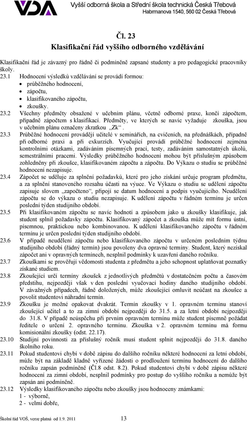 Předměty, ve kterých se navíc vyžaduje zkouška, jsou v učebním plánu označeny zkratkou Zk. 23.