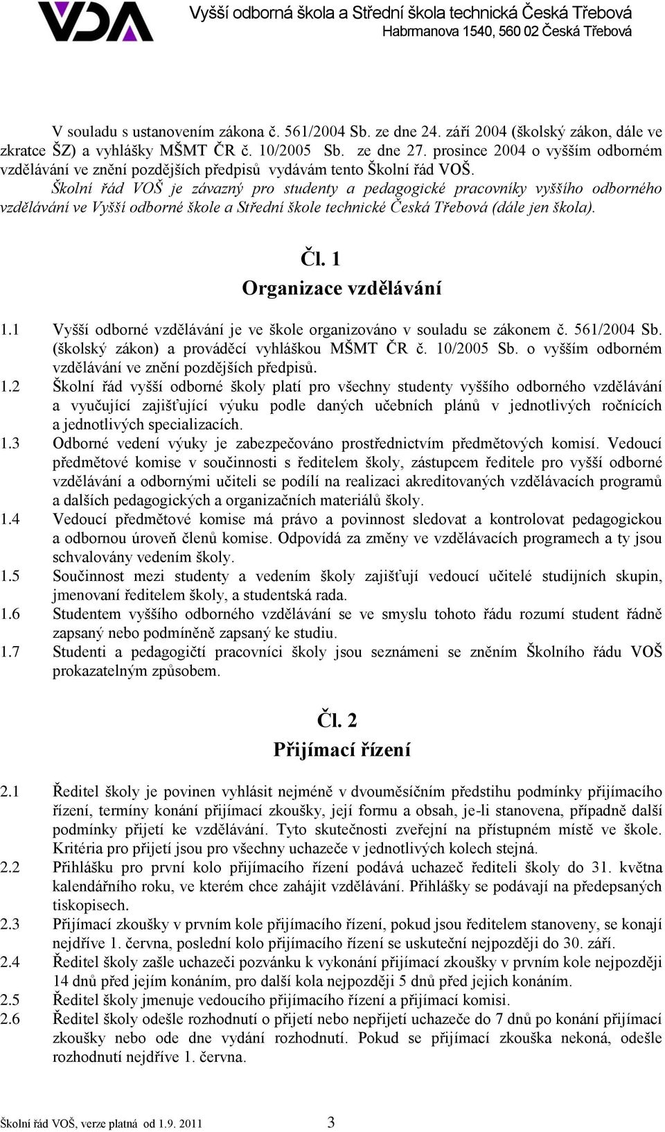 Školní řád VOŠ je závazný pro studenty a pedagogické pracovníky vyššího odborného vzdělávání ve Vyšší odborné škole a Střední škole technické Česká Třebová (dále jen škola). Čl.