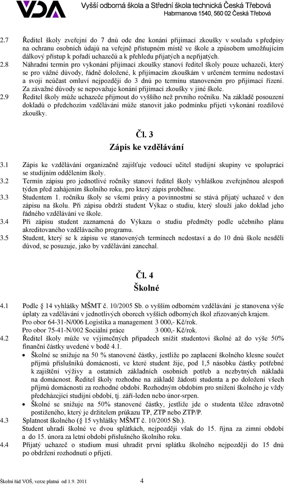 8 Náhradní termín pro vykonání přijímací zkoušky stanoví ředitel školy pouze uchazeči, který se pro vážné důvody, řádně doložené, k přijímacím zkouškám v určeném termínu nedostaví a svoji neúčast