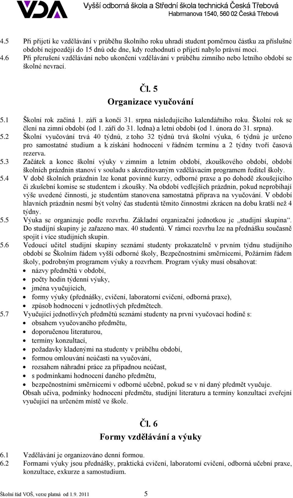 srpna následujícího kalendářního roku. Školní rok se člení na zimní období (od 1. září do 31. ledna) a letní období (od 1. února do 31. srpna). 5.