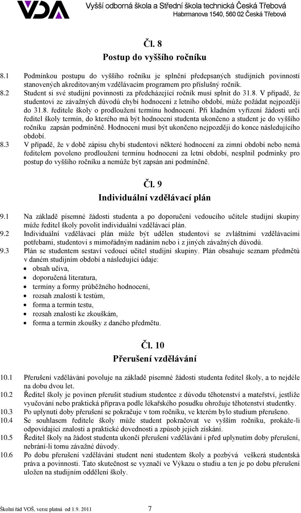 Při kladném vyřízení žádosti určí ředitel školy termín, do kterého má být hodnocení studenta ukončeno a student je do vyššího ročníku zapsán podmíněně.