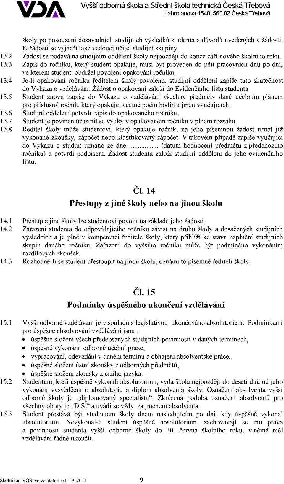 3 Zápis do ročníku, který student opakuje, musí být proveden do pěti pracovních dnů po dni, ve kterém student obdržel povolení opakování ročníku. 13.