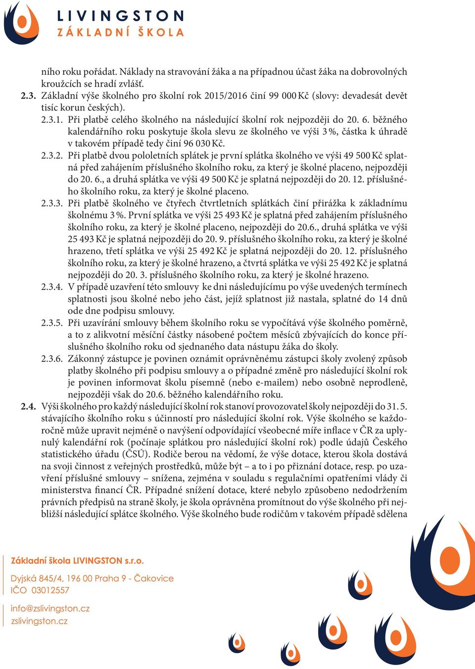 běžného kalendářního roku poskytuje škola slevu ze školného ve výši 3 %, částka k úhradě v takovém případě tedy činí 96 030 Kč. 2.