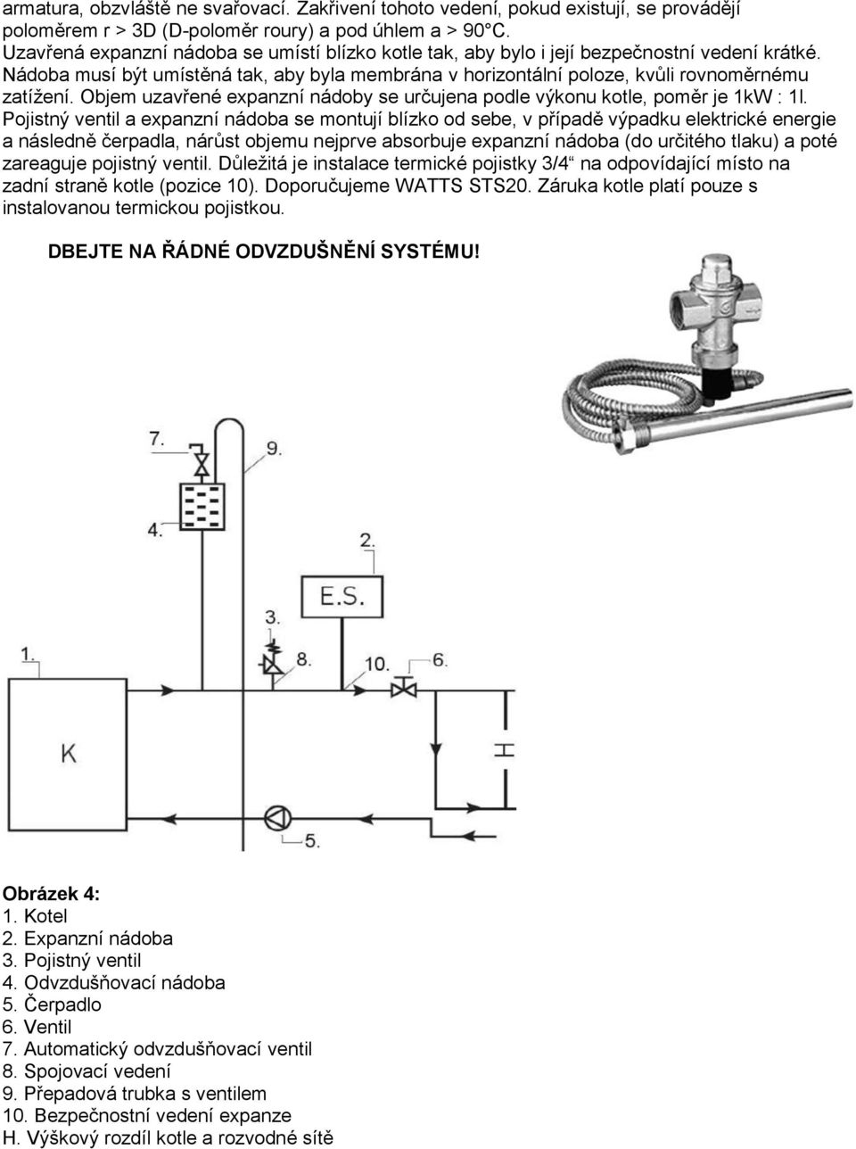 Objem uzavřené expanzní nádoby se určujena podle výkonu kotle, poměr je 1kW : 1l.