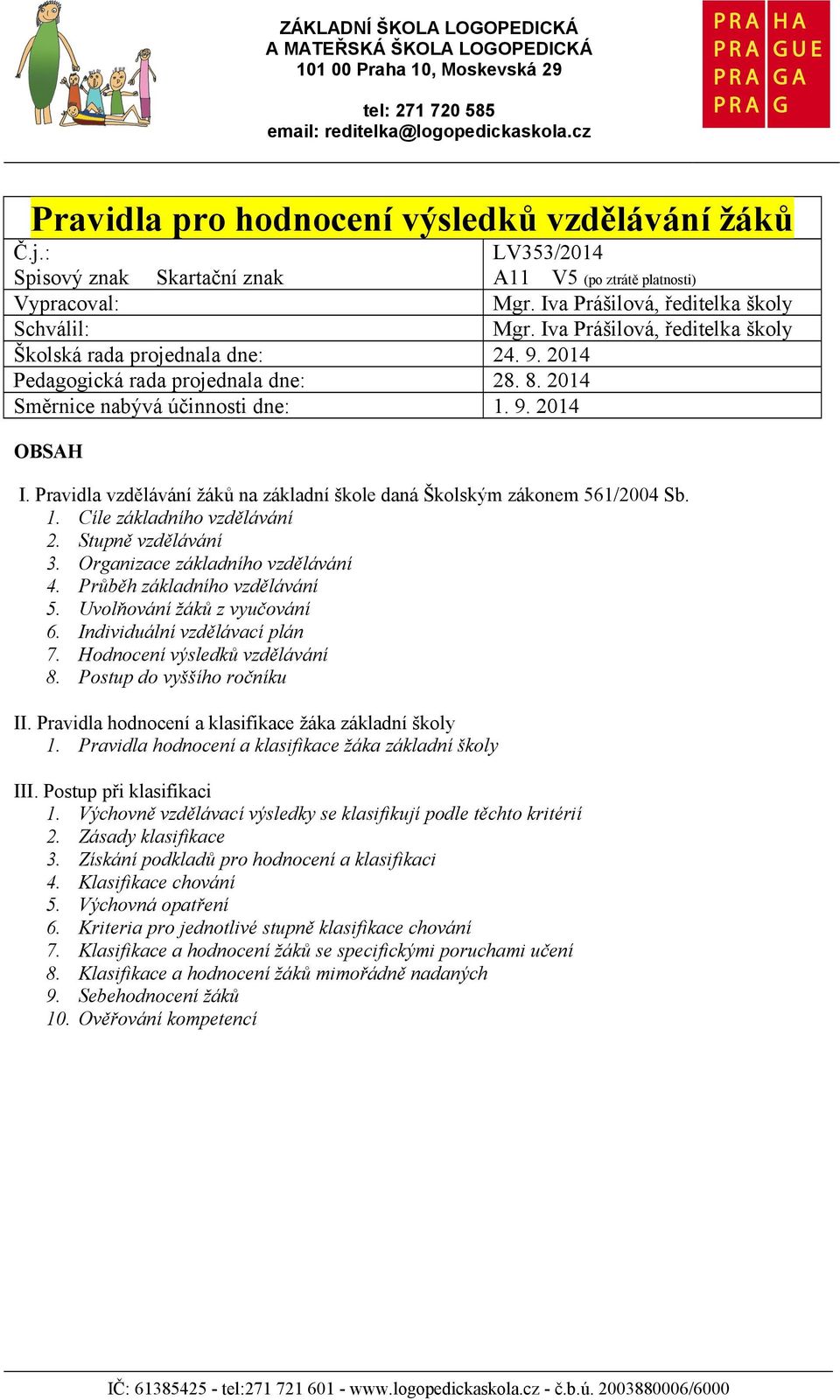 2014 Pedagogická rada projednala dne: 28. 8. 2014 Směrnice nabývá účinnosti dne: 1. 9. 2014 OBSAH I. Pravidla vzdělávání žáků na základní škole daná Školským zákonem 561/2004 Sb. 1. Cíle základního vzdělávání 2.