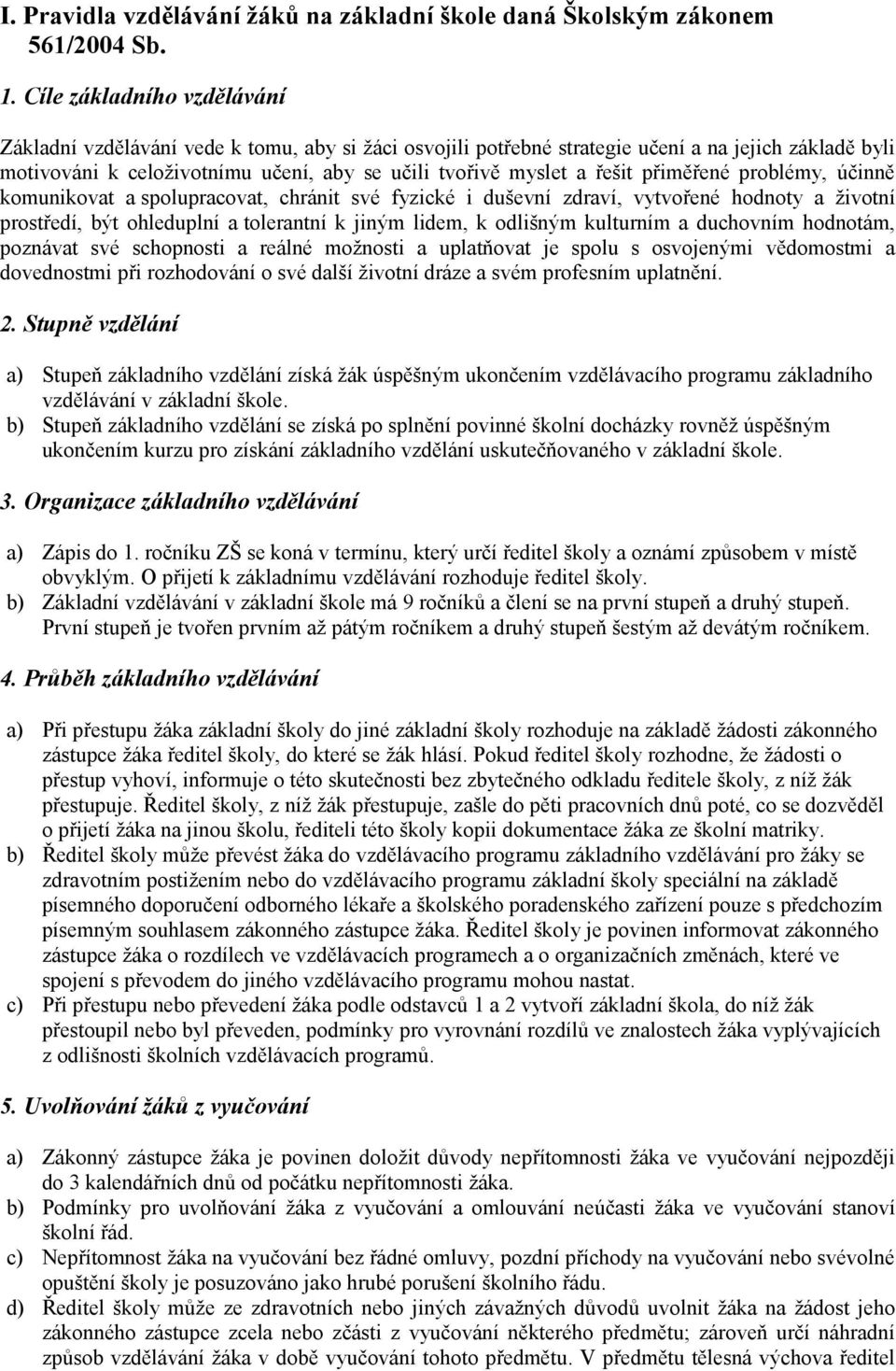 řešit přiměřené problémy, účinně komunikovat a spolupracovat, chránit své fyzické i duševní zdraví, vytvořené hodnoty a životní prostředí, být ohleduplní a tolerantní k jiným lidem, k odlišným